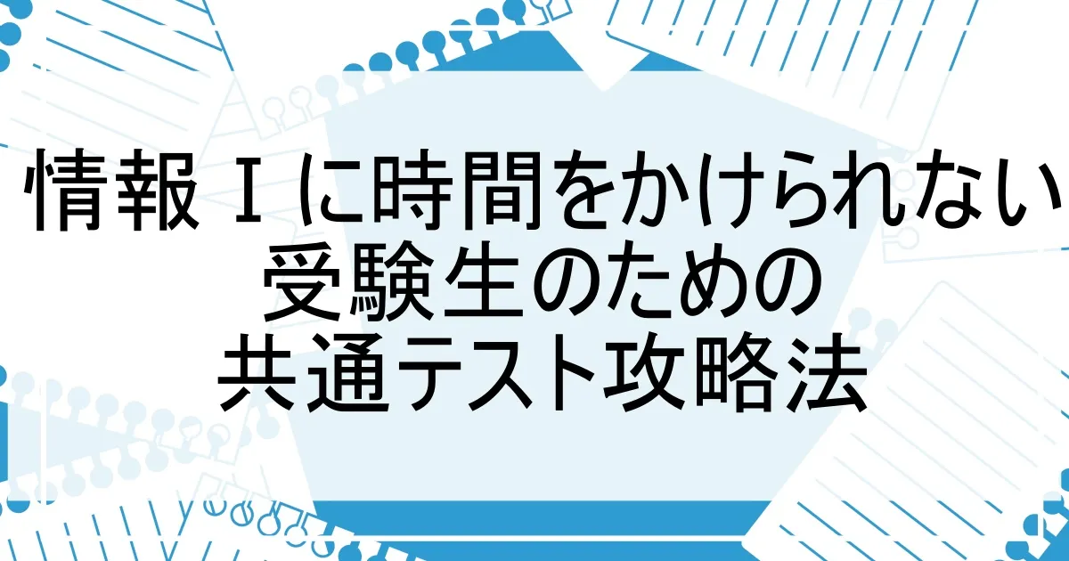 情報Ⅰに時間をかけられない受験生のための共通テスト攻略法